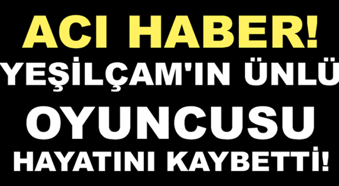 Yeşilçam'ın Ünlü Oyuncusu Hayatını Kaybetti