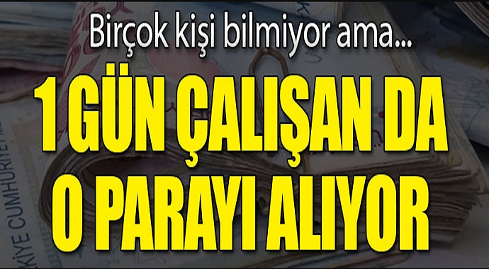 1 gün çalışan da o parayı alıyor! Birçok kişi bilmiyor ama...