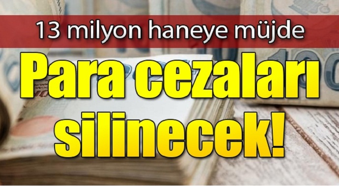 13 milyon haneye müjde Para cezaları silinecek 