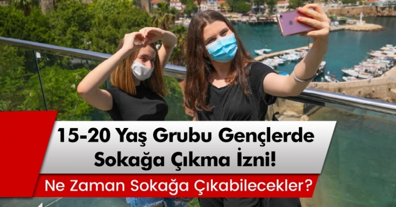 15-20 Yaş Grubu Gençlerde Sokağa Çıkma Yasağı Ne Zaman Bitiyor?