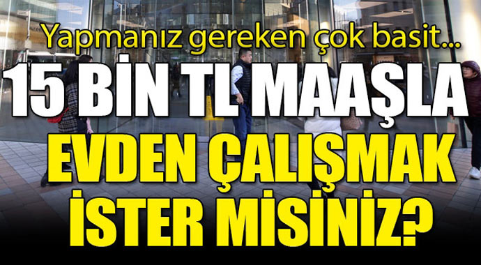 15 Bin Maaşla Evden Çalışmak İstermisiniz?