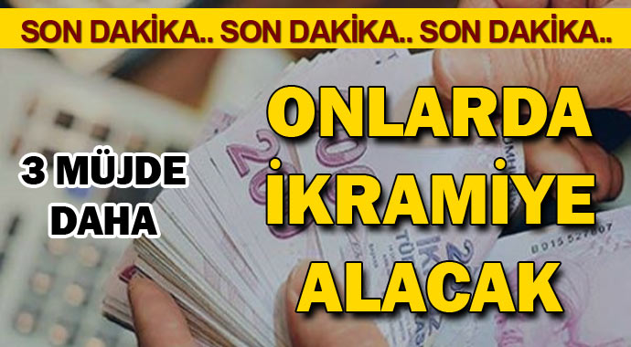 3 Müjde Daha! Onlar da İkramiye Alacak..