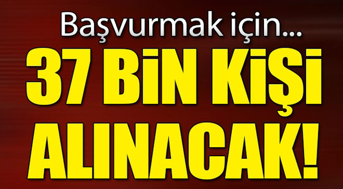 37 Bin Kişi Alınacak! Başvuru İçin...