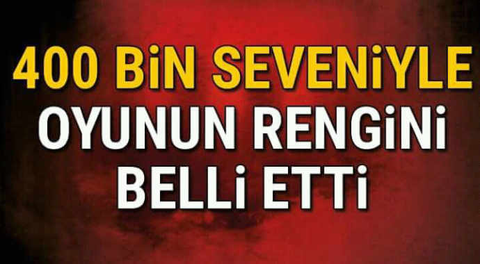 400 bin seveniyle oyunun rengini belli etti 