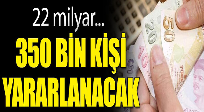 350 bin kişi yararlanacak! 22 milyar...