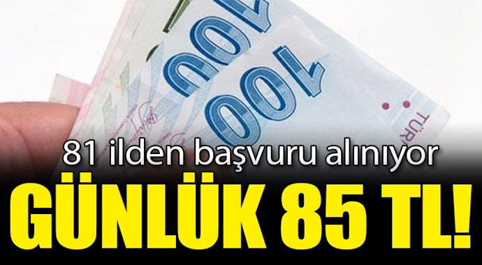 81 ilden başvuru alınıyor! Günlük 85 tl