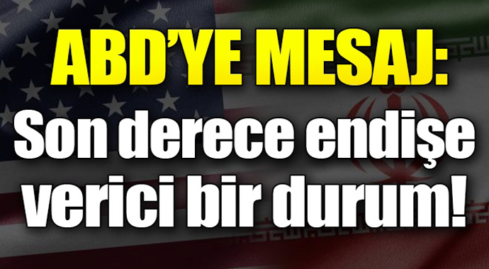 ABD'ye mesaj: Bu son derece endişe verici bir durum