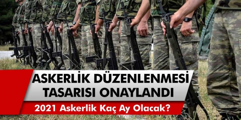 Askerlik düzenlemesi kabul edildi: 2021 askerlik kaç ay olacak belli oldu mu? Askerlik uzadı mı? 6, 9, 12, 18 ay mı olacak?