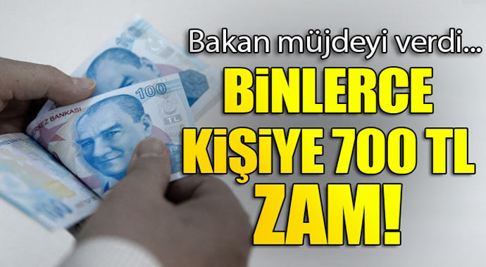 Bakan müjdeyi duyurdu! Binlerce kişiye 700 Tl zam