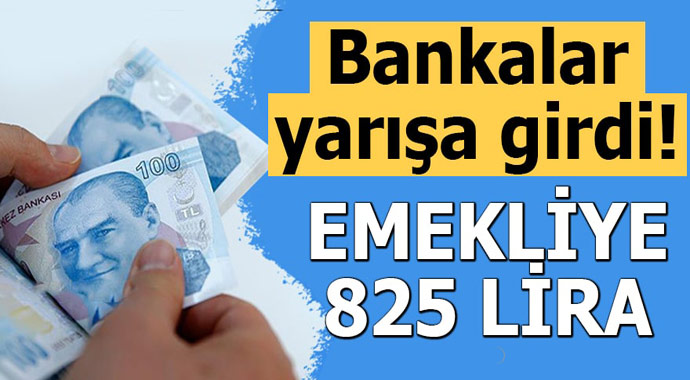 Bankalar yarışa girdi! Emekliye 825 lira...