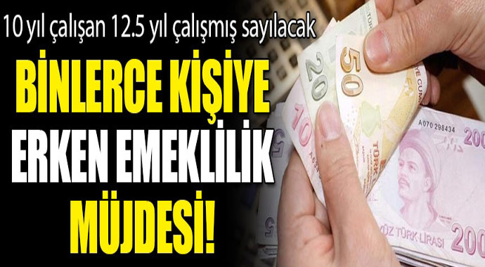 Binlerce kişiyi erken emeklilik müjdesi! 10 yıl çalışan 125 yıl çalışmış sayılacak