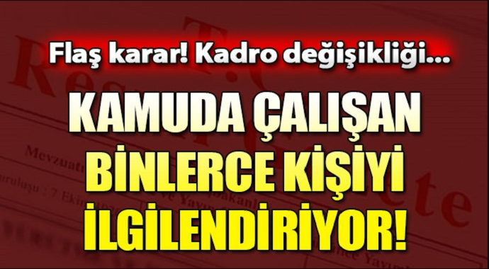 Binlerce kişiyi ilgilendiriyor! Kamuda flaş kadro değişikliği kararı