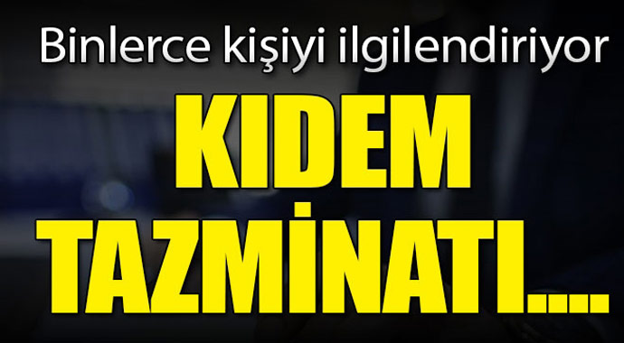 Binlerce kişiyi ilgilendiriyor! Kıdem tazminatı...