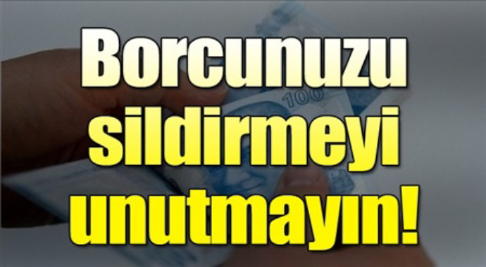 Borcunuzu sildirmeyi unutmayın son gün pazartesi 