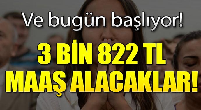 Bugün başlıyor! 3 bin 822 TL maaş alacaklar