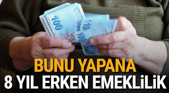 Bunu yapana 8 yıl erken emeklilik