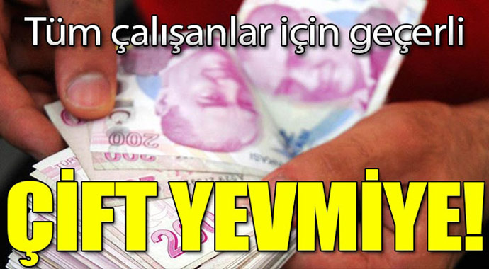 Bütün çalışanlar için geçerli! Çift yevmiye...