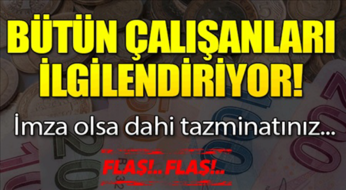 Bütün çalışanları ilgilendiriyor imzanız olsada tazminatınız