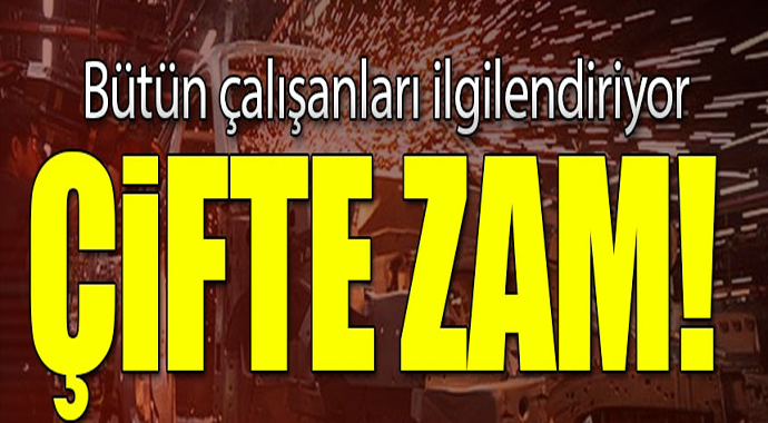 Bütün çalışanları ilgilendiriyor! Çifte zam