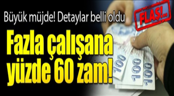 Büyük müjde Detaylar belli oldu fazla çalışana yüzde 60 zam