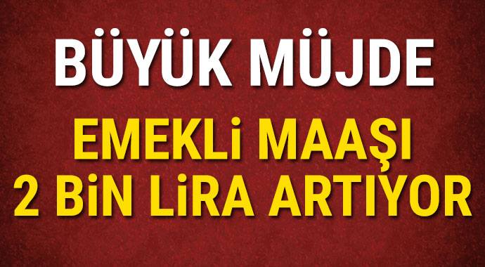 Büyük müjde emekli maaşı 2 bin lira artıyor