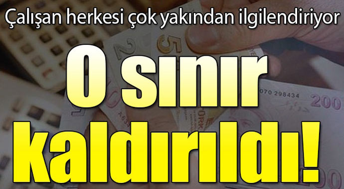 Çalışan herkesi çok yakından ilgilendiriyor! O sınır kaldırıldı