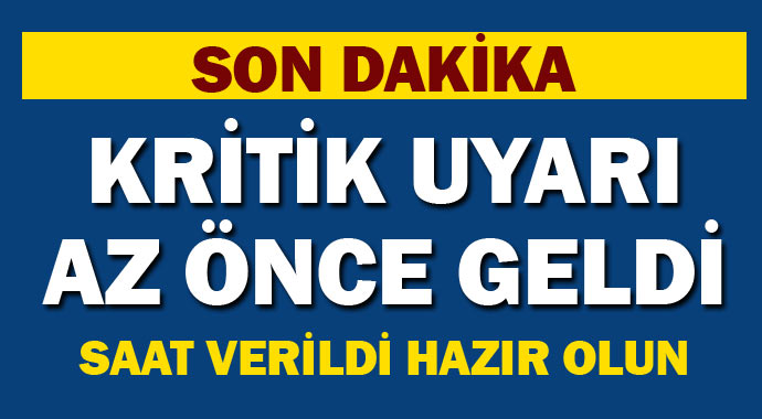 Dikkat kritik uyarı az önce verildi! Önleminizi almayı unutmayınız..