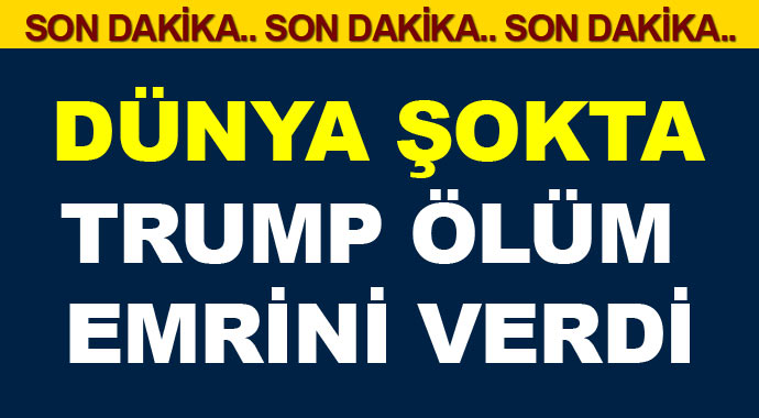 Dünya şokta! Trum ölüm emrini verdi