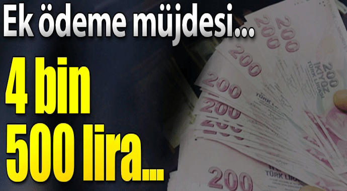 Ek ödeme müjdesi 4 bin 500 lira