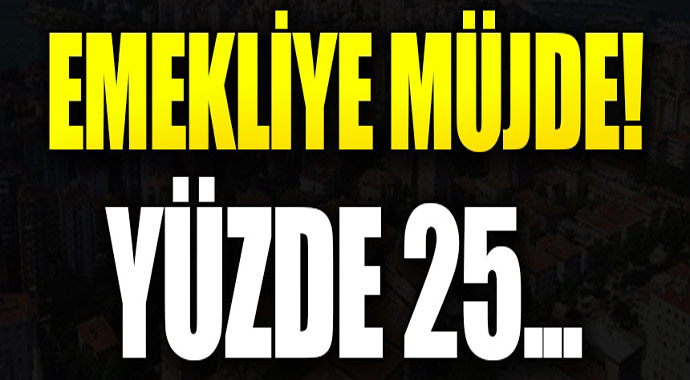 Emeklilere müjde! Yüzde 25...