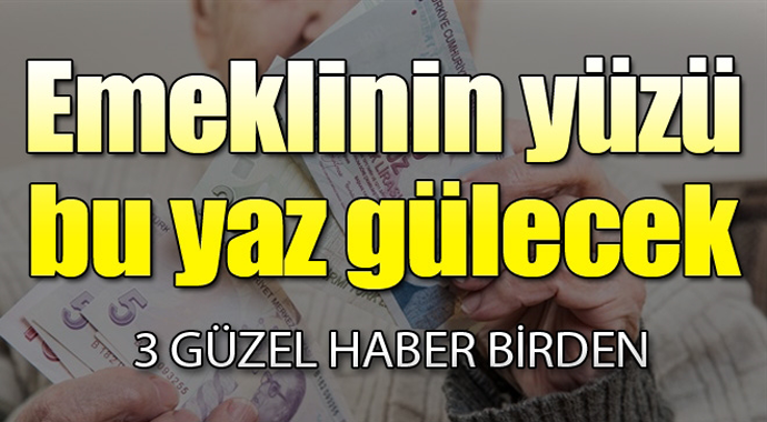 Emeklinin yüzü bu yaz gülecek! 3 güzel haber birden..