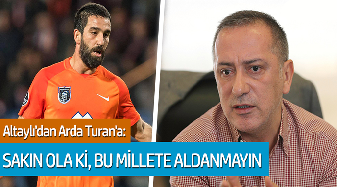 Fatih Altaylı'dan Arda Turan'a: Sakın ola ki, bu millete aldanmayın