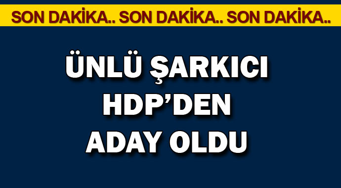 Flaş Ünlü şarkıcı HDP'den aday oldu