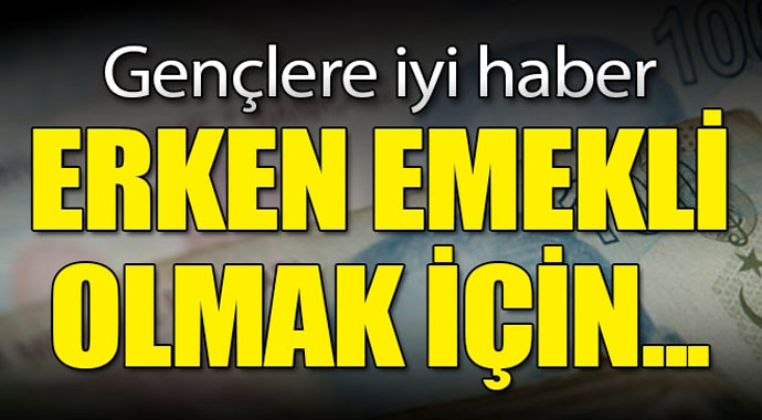 Gençlere iyi haber! Erken emekli olmak için...