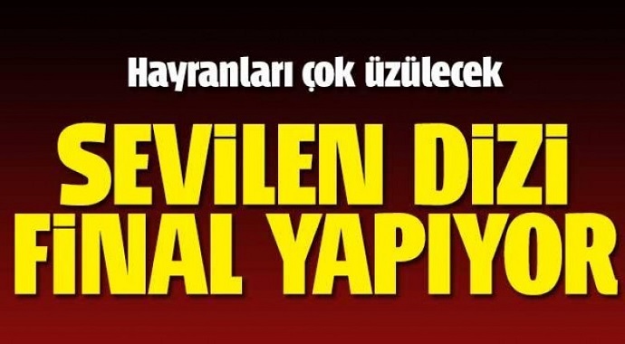 Hayranlarına kötü haber! Sevilen dizi final yapıyor