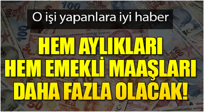 Hem aylık hem emeklilik maaşı daha yüksek olacak!