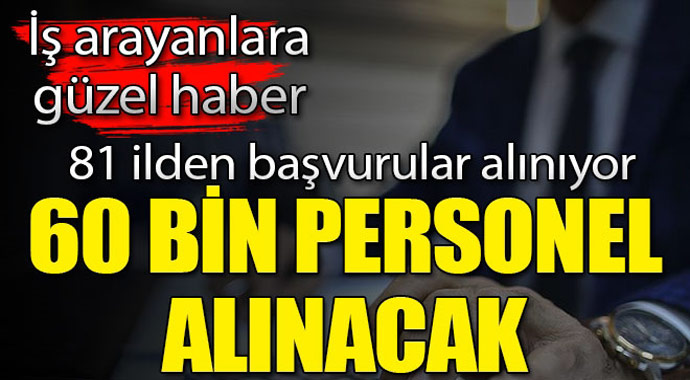 İş arayanlara güzel haber! 60 bin personel ve memur alımı olacak!