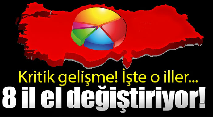 Kritik gelişme 8 il el değiştiriyor! İşte o iller