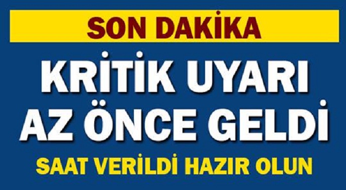 Kritik uyarı az önce geldi saat verildi hazır olun 