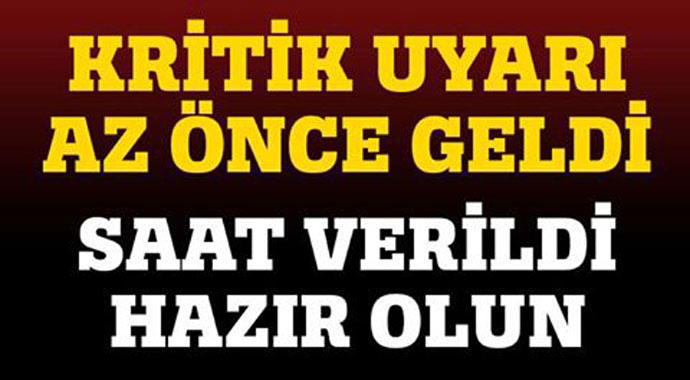 Kritik uyarı az önce geldi saat verildi hazır olun