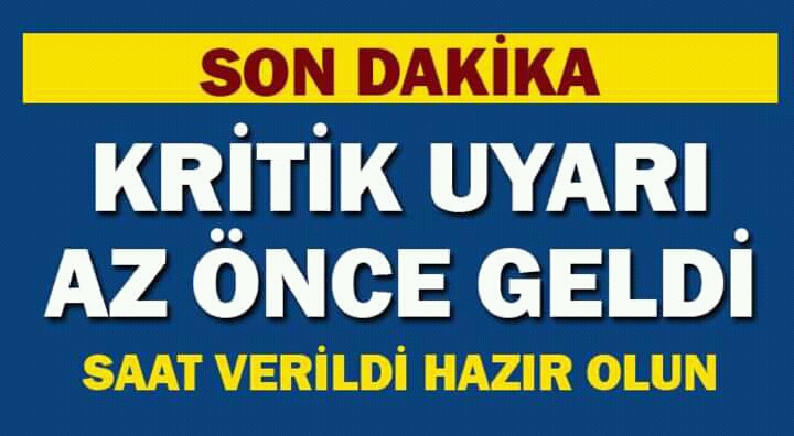 Kritik uyarı az önce geldi saat verildi hazır 