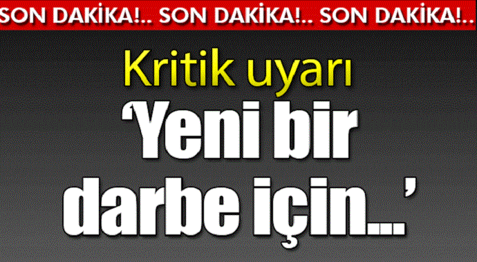 Kritik uyarı! Yeni bir darbe için...