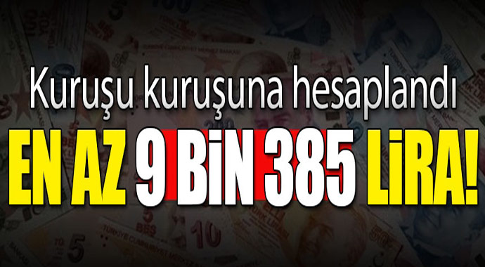 Kuruşu kuruşuna hesablandı! En az 9 bin 385 lira