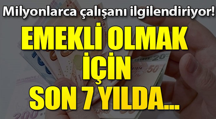 Milyonlarca çalışanı ilgilendiriyor! Emekli olmak için son 7 yılda