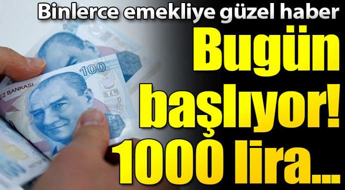 Milyonlarca emekliye güzel haber! bugün başlıyor 1000 lira