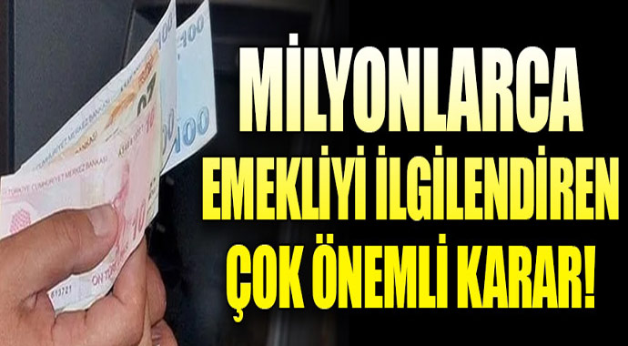 Milyonlarca emekliyi ilgilendiren çok önemli karar...