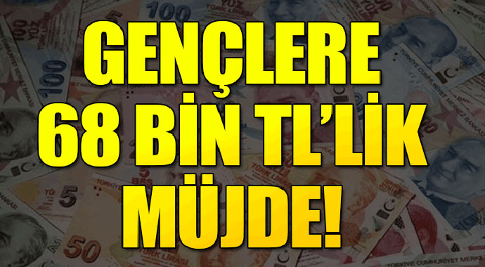 Milyonlarca Gençlere 68 Bin TL'lik Müjde!