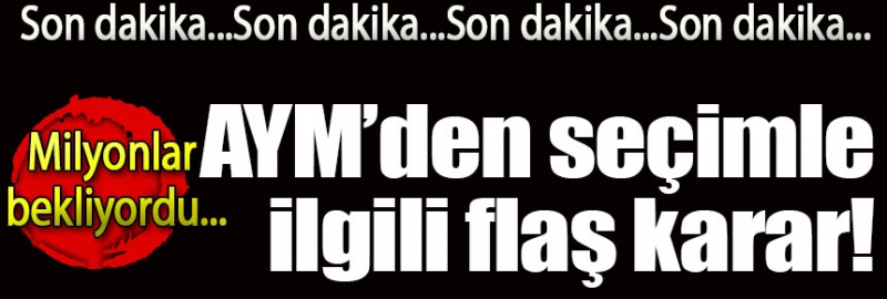 milyonlarca kişi bu haberi bekliyordu AYM'den seçimle ilgili flaş karar