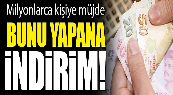 Milyonlarca kişiye müjde! Bunu yapana indirim...