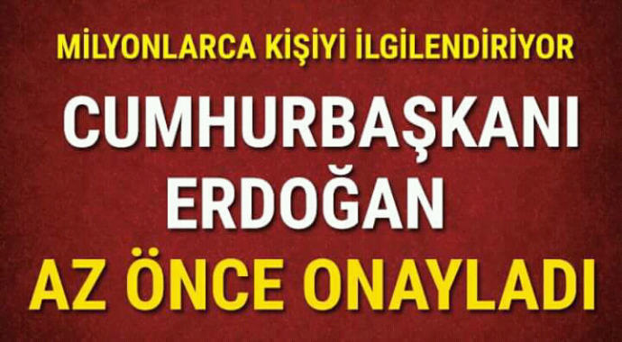 Milyonlarca kişiyi ilgilendiriyor cumhurbaşkanı az önce onayladı